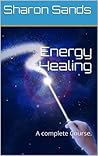 Energy Healing: A complete Course.