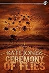 Ceremony of Flies by Kate Jonez