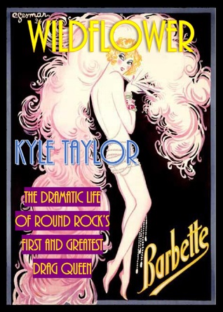 Wildflower: The Dramatic Life of Barbette -- Round Rock's First and Greatest Drag Queen