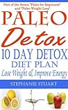 10 Day Detox Diet: Lose Weight & Improve Energy (Paleo Guides for Beginners Using Recipes for Better Nutrition, Weight Loss, and Detox for Life Book 3)