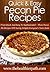 Pecan Pie Recipes: From Quick And Easy To Sophisticated-These Pecan Pie Recipes Will Surely Delight Everyone’s Taste Buds. (Quick & Easy Recipes)