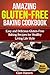 Amazing Gluten-Free Baking Cookbook: Easy and Delicious Gluten-Free Baking Recipes for Healthy Living Life Style (gluten free,gluten free flour,gluten ... free cookies, gluten free snacks)