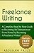 Freelance Writing: A Complete Step-by-Step Guide to Becoming An Entrepreneur From Home by Becoming A Freelance Writer! (freelance writing, entrepreneur, home based)