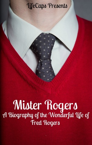 Mister Rogers: A Biography of the Wonderful Life of Fred Rogers (ebook)