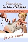 Flamingos in the Ashtray: 25 Bizarro Short Stories