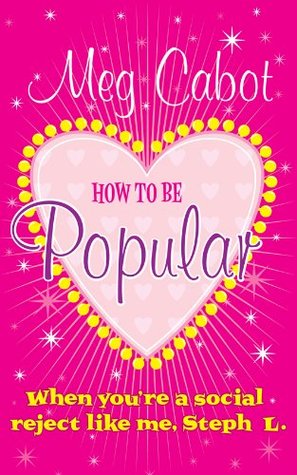 How to Be Popular: ... when you're a social reject like me, Steph L.!