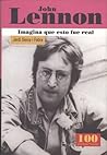 John Lennon: Imagina Que Esto Fue Real / Imagines That This Was Royal (100 Personajes / Collection of 100 Personalities) (Spanish Edition)