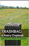 Trashbag: A Poetry Chapbook Trashbag: A Poetry Chapbook
