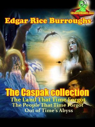 The Caspak Collection: The Land That Time Forgot / The People That Time Forgot / Out of Time's Abyss