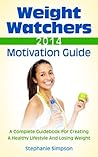 Weight Watchers 2014 Motivation Guide: A Complete Guidebook for Creating a Healthy Lifestyle and Losing Weight
