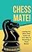 CHESS MATE! Leading You With Chess Tactics On Your Way To Becoming A Chess Master (Chess Strategy, Chess, Chess Patterns, Chess Story Book 1)