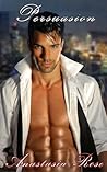 Persuasion by Anastasia Rose Persuasion by Anastasia Rose