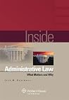Inside Administrative Law: What Matters and Why (Inside Series) Inside Administrative Law: What Matters and Why (Inside Series)