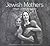 Jewish Mothers: Strength, Wisdom, Compassion