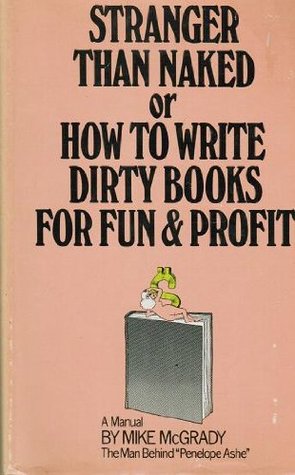 Stranger than naked;: Or, How to write dirty books for fun and profit; a manual (Hardcover)