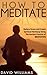 How to Meditate: Reduce Stress and Create Spiritual Harmony Using The Ancient Practice of Meditation