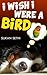 Children Book : I Wish I Were A Bird (Great Picture Book for Children) (Ages 3 - 9) (Bedtime Story)