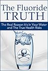 The Fluoride Truth: The Real Reason it’s In Your Water and the True Health Risks (What the News Won't Tell You: Secrets and Conspiracies Book 1) The Fluoride Truth: The Real Reason it’s In Your Water and the True Health Risks (What the News Won't Tell You: Secrets and Conspiracies Book 1)