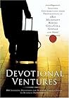 Devotional Ventures: 60 Inspiring Devotions by Business Professionals for Business Professionals Devotional Ventures: 60 Inspiring Devotions by Business Professionals for Business Professionals