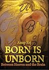 Born is Unborn Between Heaven and the Brain by Anup Rej