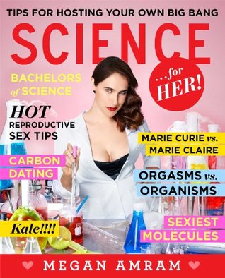 Science...For Her!: A politically, scientifically, and anatomically incorrect textbook beautifully tailored for the female brain