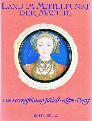 Land im Mittelpunkt der Mächte.  Die Herzogtümer Jülich-Kleve-Berg