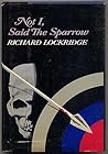 Not I, Said the Sparrow by Richard Lockridge Not I, Said the Sparrow by Richard Lockridge