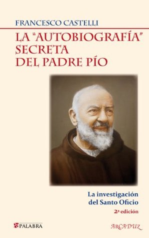 La "autobiografía" secreta del padre pio (Arcaduz nº 110) (Spanish Edition)