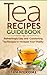 Tea Recipes Guidebook: Refreshingly Easy and Comfortable Tea Recipes To Increase Your Vitality (Lose Weight With Tea Recipes, Increase Energy and Boost Immune System)