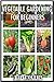 Vegetable Gardening: For Beginners (vegetable gardening, vegetable gardening for beginners, vegetable gardening book, vegetable gardening in containers)