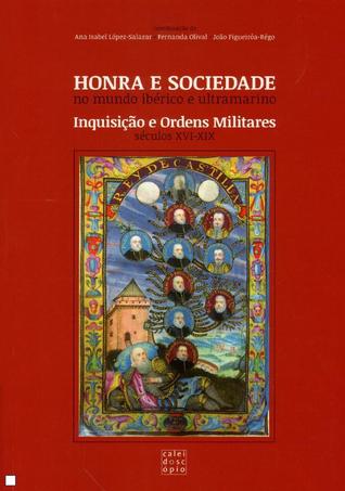 Honra e sociedade no mundo ibérico e ultramarino : Inquisição e ordens militares (séculos XVI-XIX)