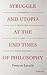 Struggle and Utopia at the End Times of Philosophy (Univocal)