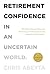 Retirement Confidence In an Uncertain World: The five secrets that are securing and revolutionizing America’s retirement