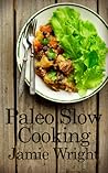 Paleo Slow Cooking: Fast, Easy, and Delicious Paleo Crock Pot Recipes for Losing Weight, Feeling Great, and Satisfying Your Primal Cravings
