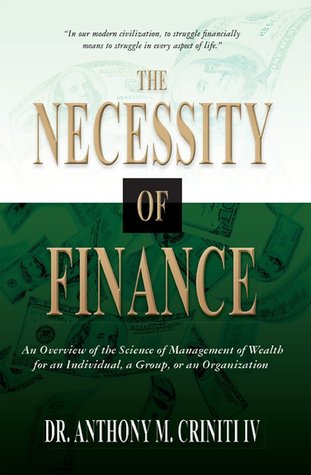The Necessity of Finance: An Overview of the Science of Management of Wealth for an Individual, a Group, or an Organization (Paperback)