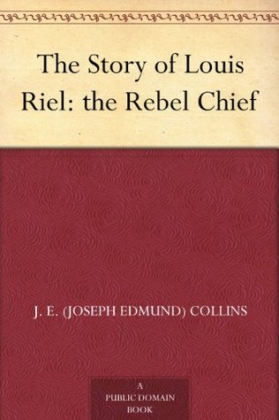 The Story of Louis Riel: the Rebel Chief (Kindle Edition)