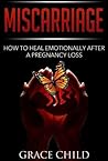 Miscarriage: How to Heal Emotionally After Pregnancy Loss (Miscarriage Support)