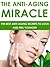 Anti Aging: The Anti-Aging Miracle - The Best Anti-Aging Secrets To Look and Feel Younger: Anti-Aging
