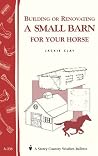 Building or Renovating a Small Barn for Your Horse: Storey Country Wisdom Bulletin A-238 Building or Renovating a Small Barn for Your Horse: Storey Country Wisdom Bulletin A-238