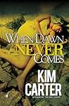 When Dawn Never Comes by Kim Carter