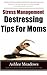 Stress Management: Destressing Tips For Moms