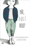 Mãe, o que é Deus? by Maria João Saraiva de Menezes