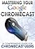 Mastering Your Google Chromecast: A Comprehensive Guide For Chromecast Users