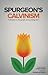 Spurgeon's Calvinism by Charles Haddon Spurgeon