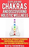 Exploring Chakras and Discovering Holistic Wellness: The Practical Approach to Chakras for Personal Development. Spiritual Coaching for Modern People