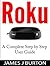Roku: A Complete Step by Step User Guide