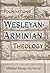 Foundations of Wesleyan-Arminian Theology