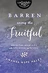 Barren Among the Fruitful: Navigating Infertility With Hope, Wisdom, and Patience (Inscribed Collection)
