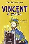 Vincent il matto. Quell'anno con Van Gogh Vincent il matto. Quell'anno con Van Gogh