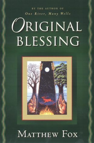 Original Blessing: A Primer in Creation Spirituality Presented in Four Paths, Twenty-Six Themes, and Two Questions (Paperback)